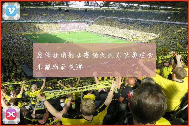 庞伟杜丽射击赛场失利东京奥运会未能斩获奖牌