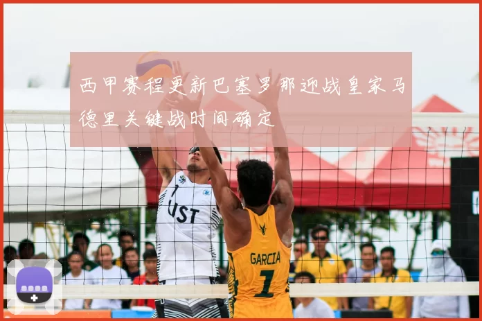 西甲赛程更新巴塞罗那迎战皇家马德里关键战时间确定