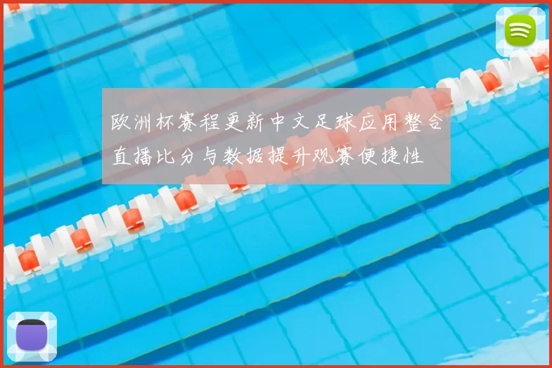 欧洲杯赛程更新中文足球应用整合直播比分与数据提升观赛便捷性