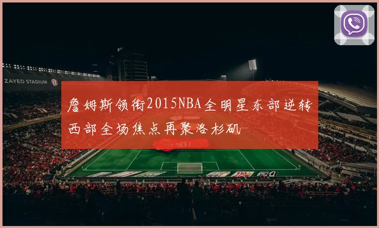 詹姆斯领衔2015NBA全明星东部逆转西部全场焦点再聚洛杉矶