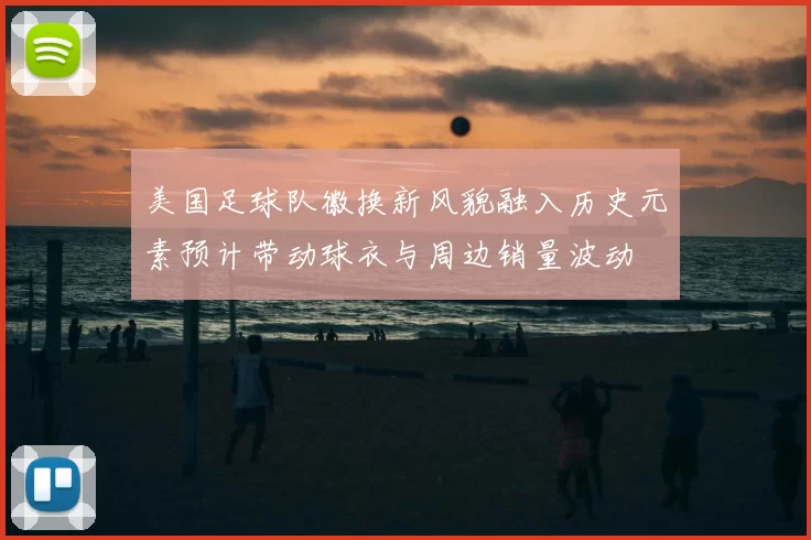 美国足球队徽换新风貌融入历史元素预计带动球衣与周边销量波动