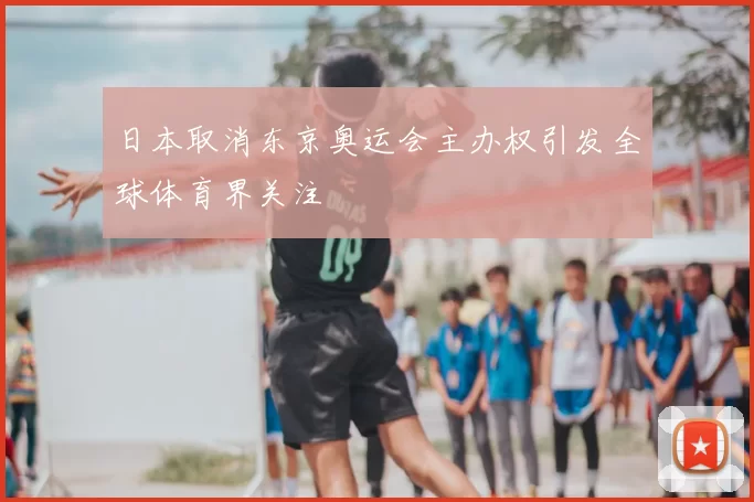 日本取消东京奥运会主办权引发全球体育界关注