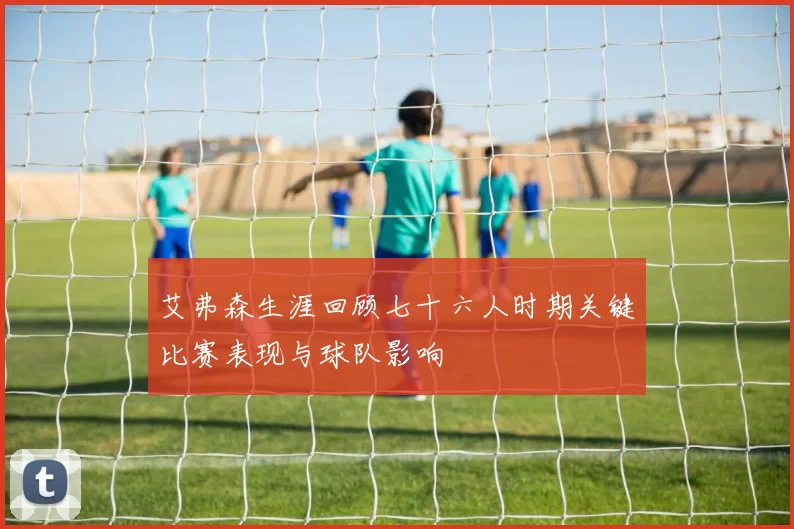 艾弗森生涯回顾七十六人时期关键比赛表现与球队影响