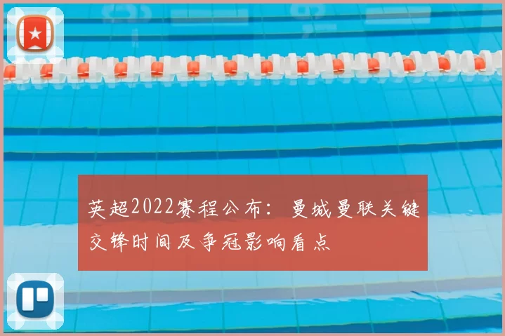 英超2022赛程公布：曼城曼联关键交锋时间及争冠影响看点
